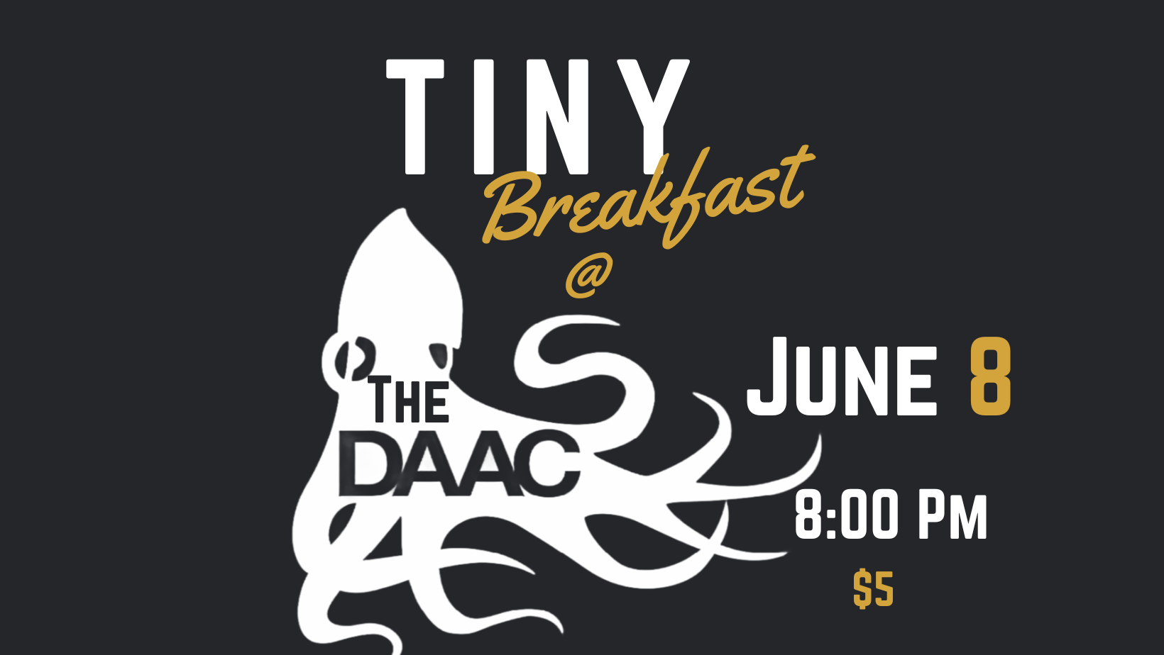 TINY Breakfast @ The DAAC, June 8, 8:00PM, $5