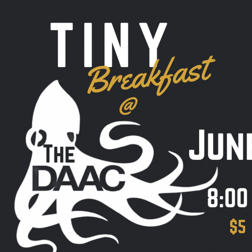 TINY Breakfast @ The DAAC, June 8, 8:00PM, $5